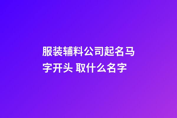 服装辅料公司起名马字开头 取什么名字-第1张-公司起名-玄机派